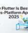 Why Flutter is Best for Cross-Platform Apps in 2025