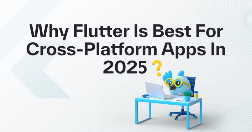 Why Flutter is Best for Cross-Platform Apps in 2025